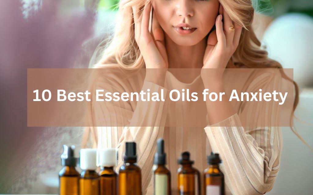 10 Best Essential Oils for Anxiety