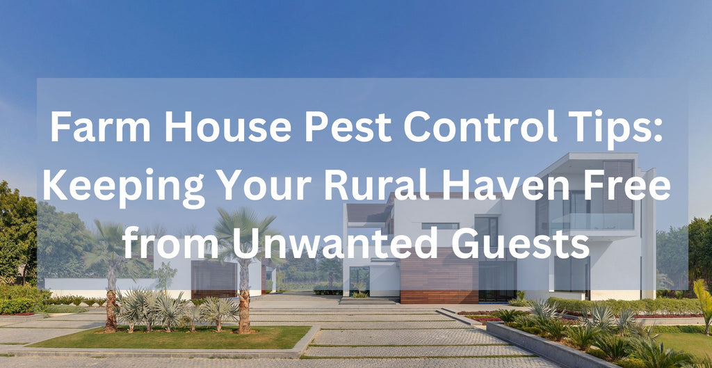 Farm House Pest Control Tips: Keeping Your Rural Haven Free from Unwan