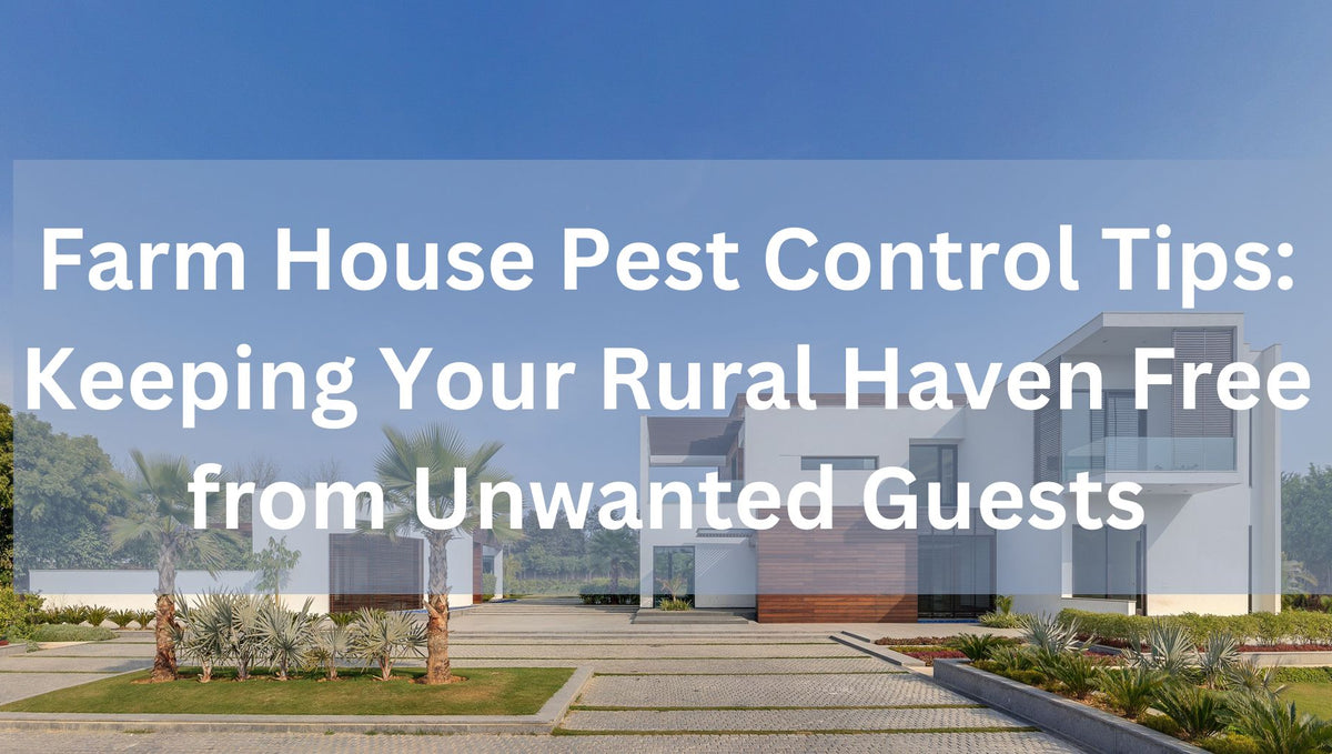 Farm House Pest Control Tips: Keeping Your Rural Haven Free from Unwanted Guests