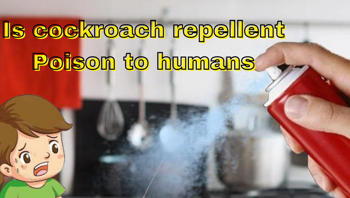 Is cockroach repellent poisonous to humans?