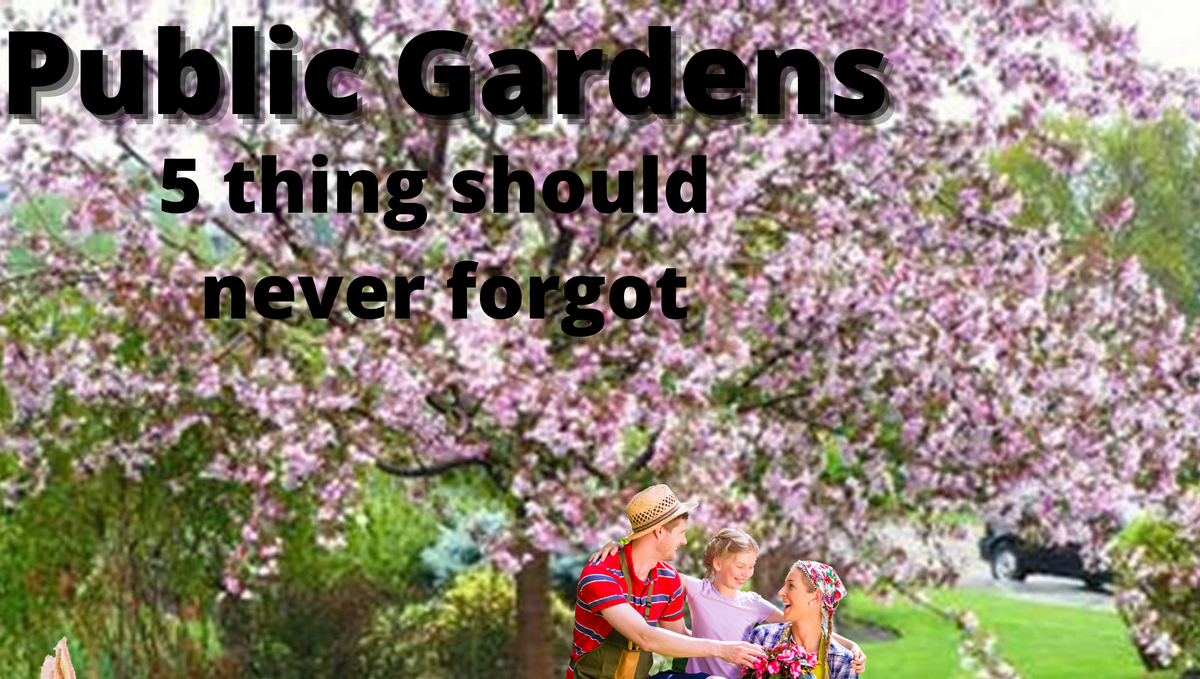 Which thing should we keep in mind while visiting the public garden?